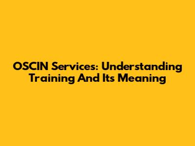 OSCIN Services: Understanding Training And Its Meaning
