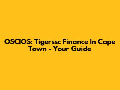 OSCIOS: Tigerssc Finance In Cape Town - Your Guide