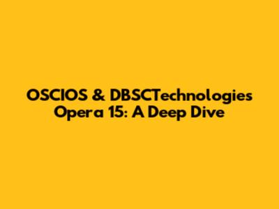 OSCIOS & DBSCTechnologies Opera 15: A Deep Dive