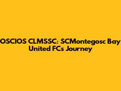 OSCIOS CLMSSC: SCMontegosc Bay United FC's Journey