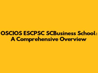 OSCIOS ESCPSC SCBusiness School: A Comprehensive Overview