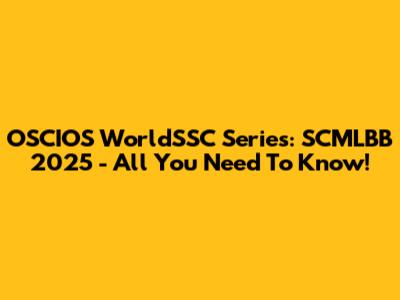 OSCIOS WorldSSC Series: SCMLBB 2025 - All You Need To Know!