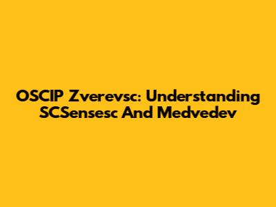 OSCIP Zverevsc: Understanding SCSensesc And Medvedev