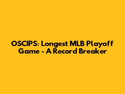OSCIPS: Longest MLB Playoff Game - A Record Breaker