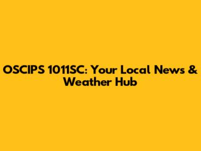OSCIPS 1011SC: Your Local News & Weather Hub