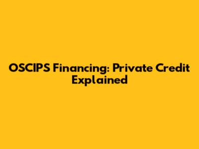 OSCIPS Financing: Private Credit Explained