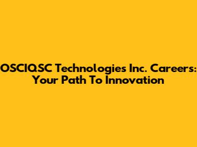 OSCIQSC Technologies Inc. Careers: Your Path To Innovation