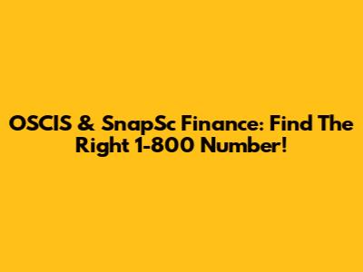 OSCIS & SnapSc Finance: Find The Right 1-800 Number!