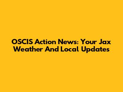 OSCIS Action News: Your Jax Weather And Local Updates