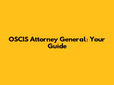 OSCIS Attorney General: Your Guide