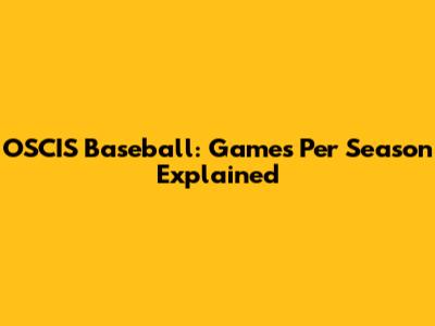 OSCIS Baseball: Games Per Season Explained