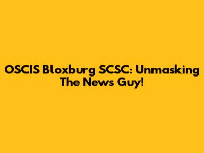 OSCIS Bloxburg SCSC: Unmasking The News Guy!