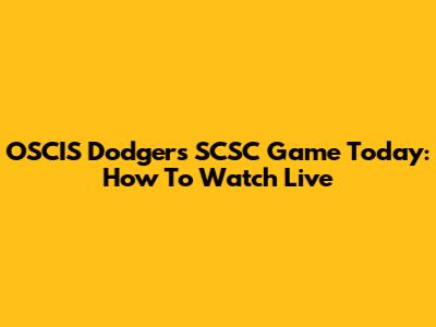 OSCIS Dodgers SCSC Game Today: How To Watch Live
