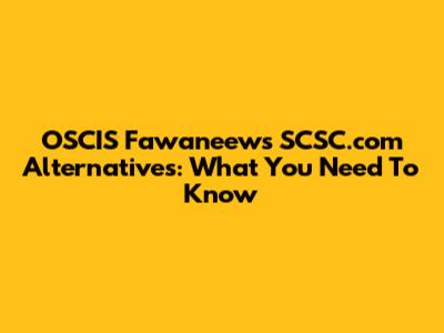 OSCIS Fawaneews SCSC.com Alternatives: What You Need To Know