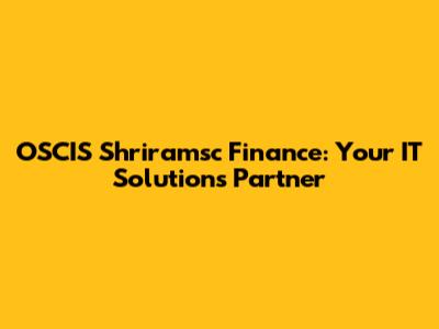 OSCIS Shriramsc Finance: Your IT Solutions Partner