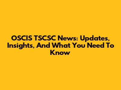 OSCIS TSCSC News: Updates, Insights, And What You Need To Know