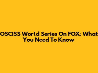 OSCISS World Series On FOX: What You Need To Know