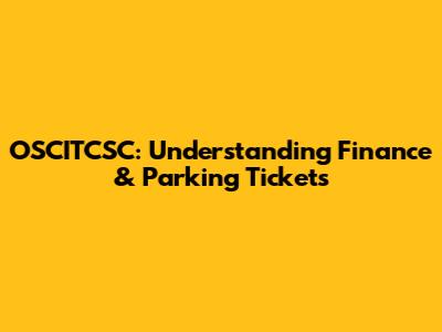 OSCITCSC: Understanding Finance & Parking Tickets