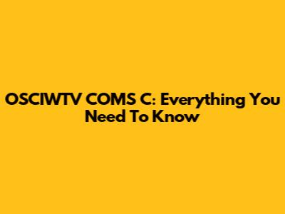 OSCIWTV COMS C: Everything You Need To Know