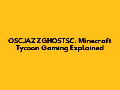 OSCJAZZGHOSTSC: Minecraft Tycoon Gaming Explained