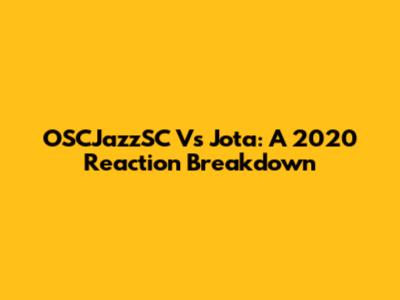 OSCJazzSC Vs Jota: A 2020 Reaction Breakdown