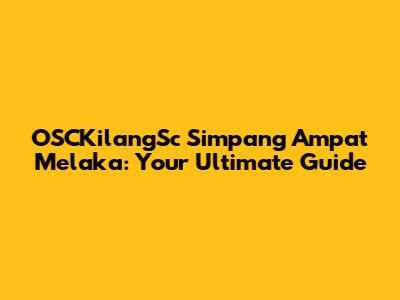 OSCKilangSc Simpang Ampat Melaka: Your Ultimate Guide