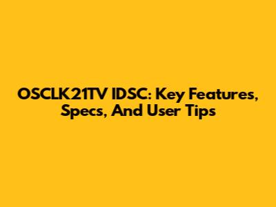 OSCLK21TV IDSC: Key Features, Specs, And User Tips