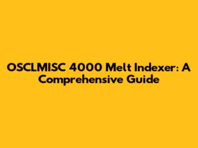 OSCLMISC 4000 Melt Indexer: A Comprehensive Guide