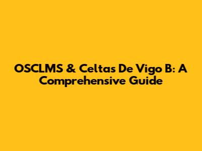 OSCLMS & Celtas De Vigo B: A Comprehensive Guide