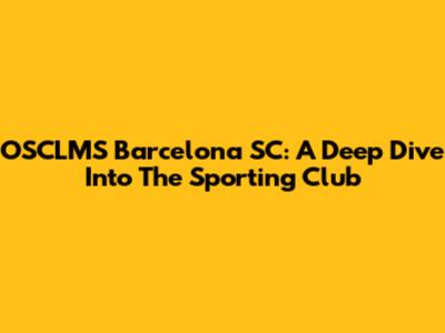 OSCLMS Barcelona SC: A Deep Dive Into The Sporting Club