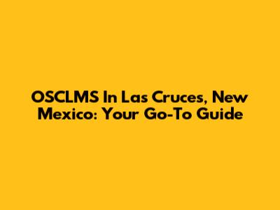 OSCLMS In Las Cruces, New Mexico: Your Go-To Guide