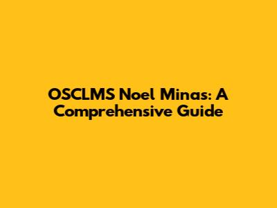 OSCLMS Noel Minas: A Comprehensive Guide