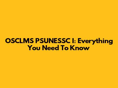 OSCLMS PSUNESSC I: Everything You Need To Know