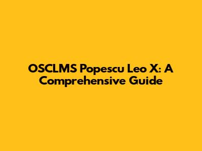 OSCLMS Popescu Leo X: A Comprehensive Guide