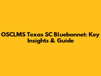 OSCLMS Texas SC Bluebonnet: Key Insights & Guide
