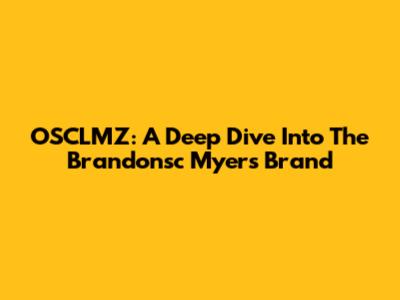 OSCLMZ: A Deep Dive Into The Brandonsc Myers Brand