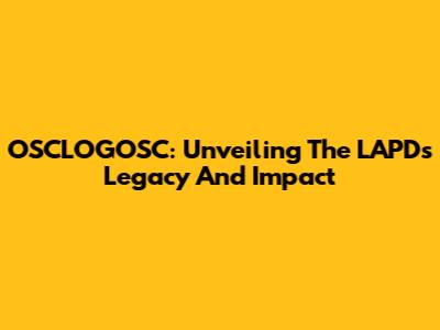 OSCLOGOSC: Unveiling The LAPD's Legacy And Impact