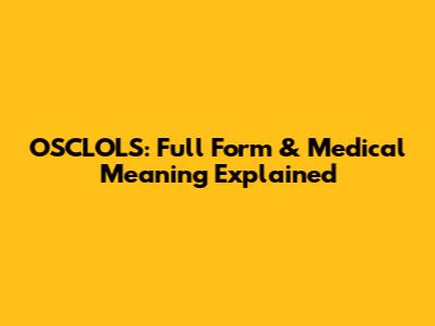 OSCLOLS: Full Form & Medical Meaning Explained
