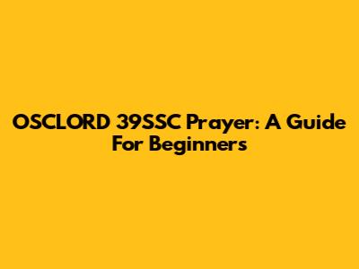OSCLORD 39SSC Prayer: A Guide For Beginners