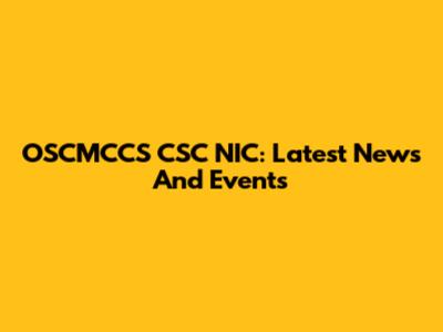 OSCMCCS CSC NIC: Latest News And Events