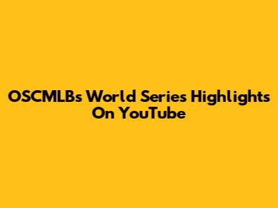 OSCMLB's World Series Highlights On YouTube