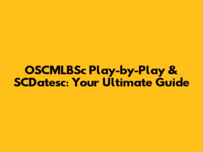 OSCMLBSc Play-by-Play & SCDatesc: Your Ultimate Guide