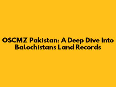 OSCMZ Pakistan: A Deep Dive Into Balochistan's Land Records