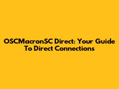 OSCMacronSC Direct: Your Guide To Direct Connections
