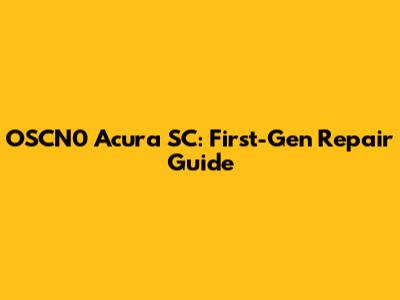 OSCN0 Acura SC: First-Gen Repair Guide