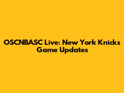 OSCNBASC Live: New York Knicks Game Updates