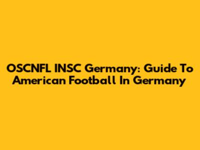 OSCNFL INSC Germany: Guide To American Football In Germany