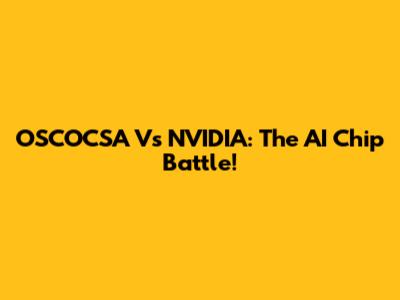 OSCOCSA Vs NVIDIA: The AI Chip Battle!
