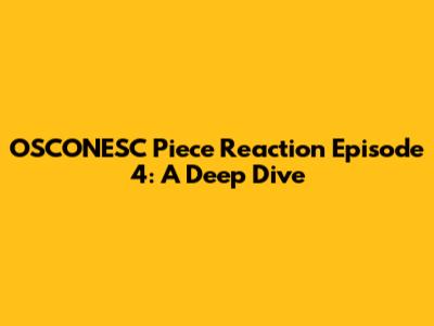 OSCONESC Piece Reaction Episode 4: A Deep Dive