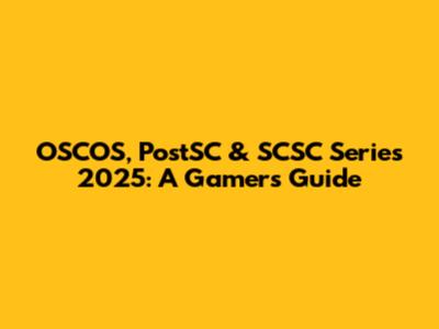 OSCOS, PostSC & SCSC Series 2025: A Gamer's Guide